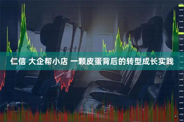 仁信 大企帮小店 一颗皮蛋背后的转型成长实践